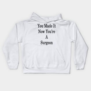 You Made It Now You're A Surgeon Kids Hoodie